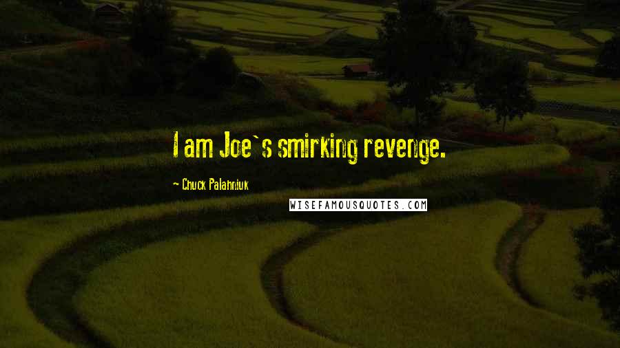 Chuck Palahniuk Quotes: I am Joe's smirking revenge.