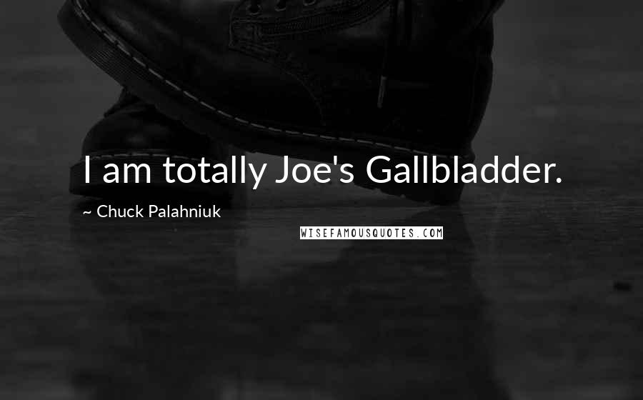 Chuck Palahniuk Quotes: I am totally Joe's Gallbladder.