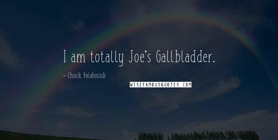 Chuck Palahniuk Quotes: I am totally Joe's Gallbladder.