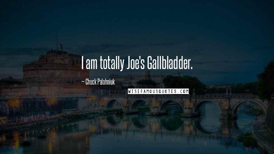 Chuck Palahniuk Quotes: I am totally Joe's Gallbladder.