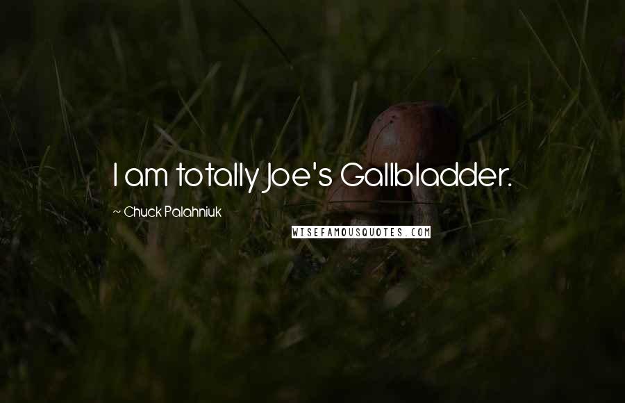 Chuck Palahniuk Quotes: I am totally Joe's Gallbladder.