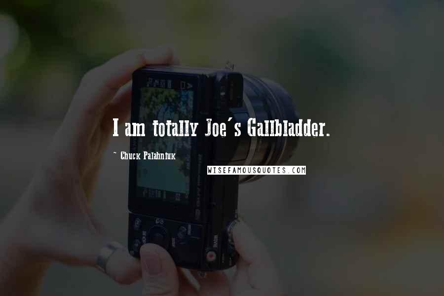 Chuck Palahniuk Quotes: I am totally Joe's Gallbladder.