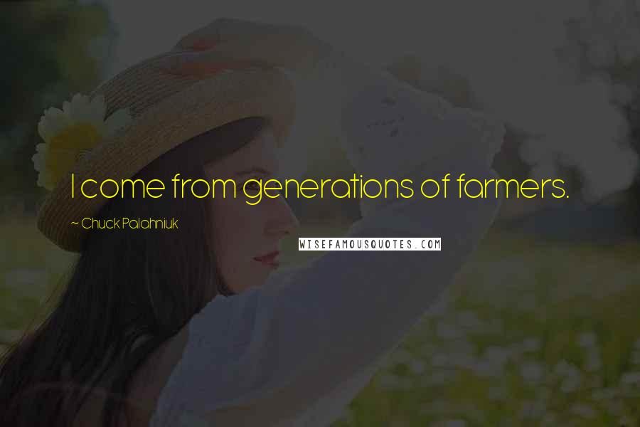 Chuck Palahniuk Quotes: I come from generations of farmers.