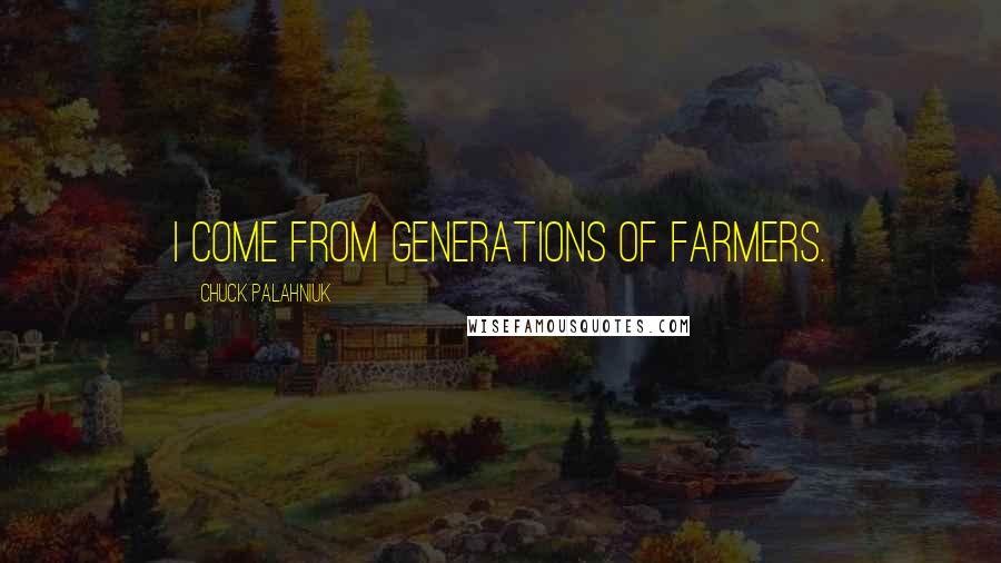 Chuck Palahniuk Quotes: I come from generations of farmers.