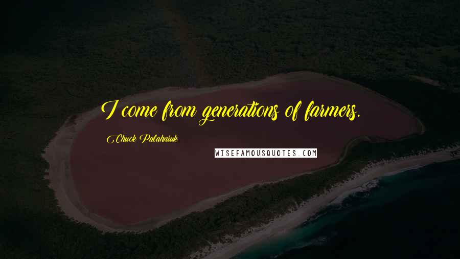 Chuck Palahniuk Quotes: I come from generations of farmers.