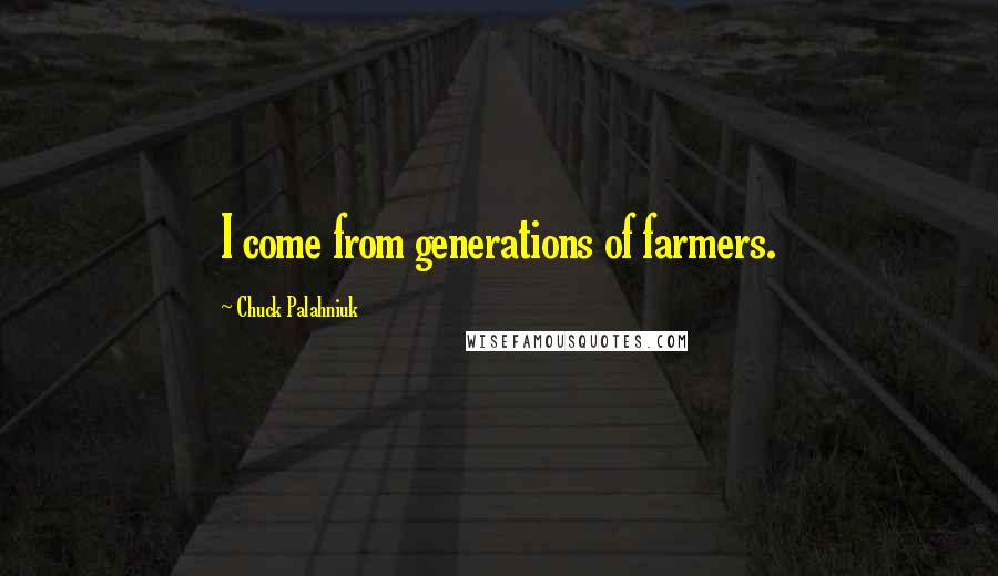 Chuck Palahniuk Quotes: I come from generations of farmers.