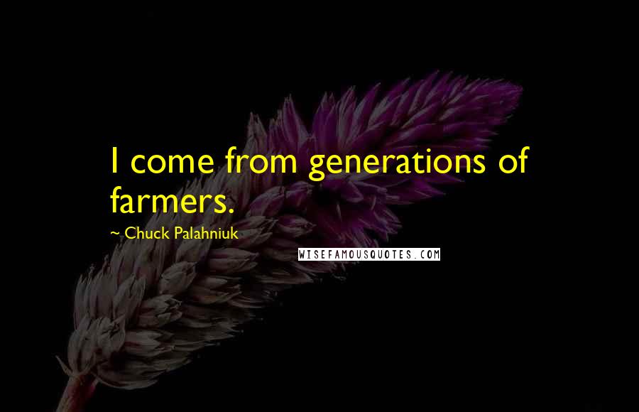 Chuck Palahniuk Quotes: I come from generations of farmers.