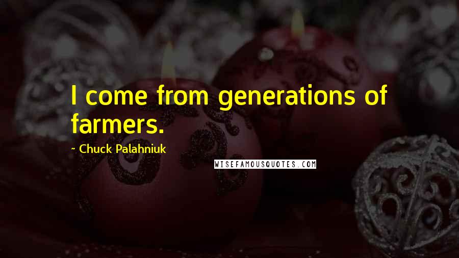 Chuck Palahniuk Quotes: I come from generations of farmers.