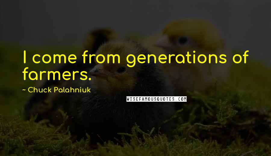Chuck Palahniuk Quotes: I come from generations of farmers.