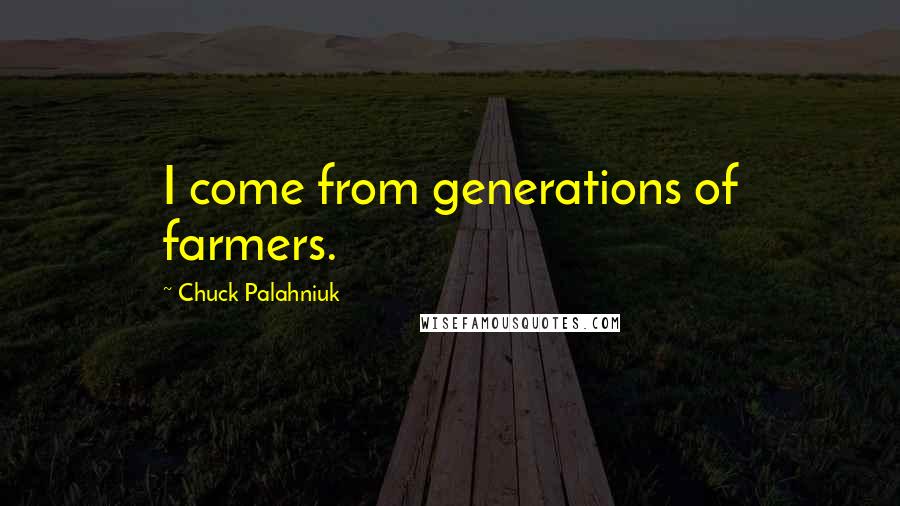 Chuck Palahniuk Quotes: I come from generations of farmers.