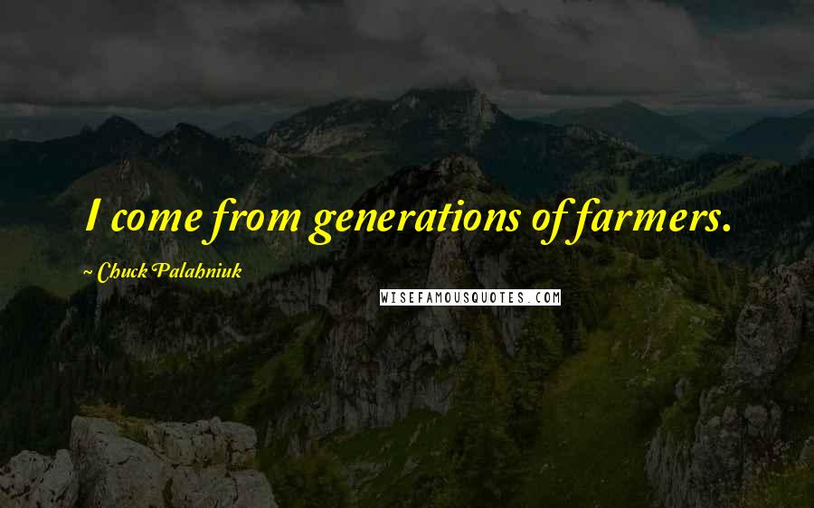 Chuck Palahniuk Quotes: I come from generations of farmers.