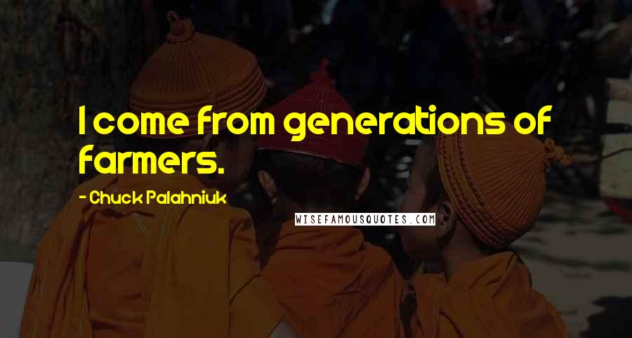 Chuck Palahniuk Quotes: I come from generations of farmers.