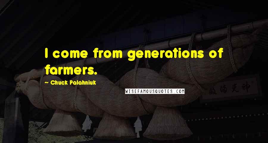 Chuck Palahniuk Quotes: I come from generations of farmers.