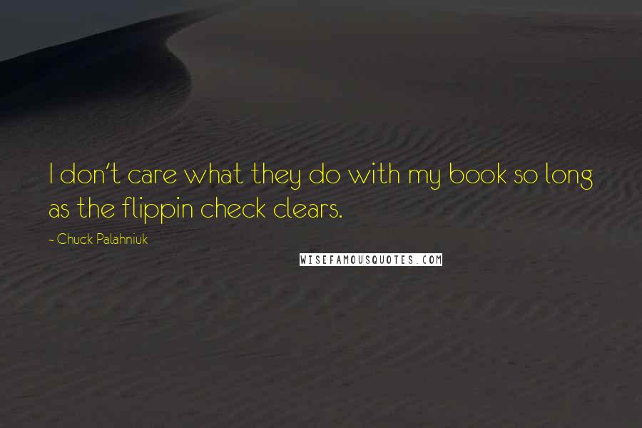 Chuck Palahniuk Quotes: I don't care what they do with my book so long as the flippin check clears.