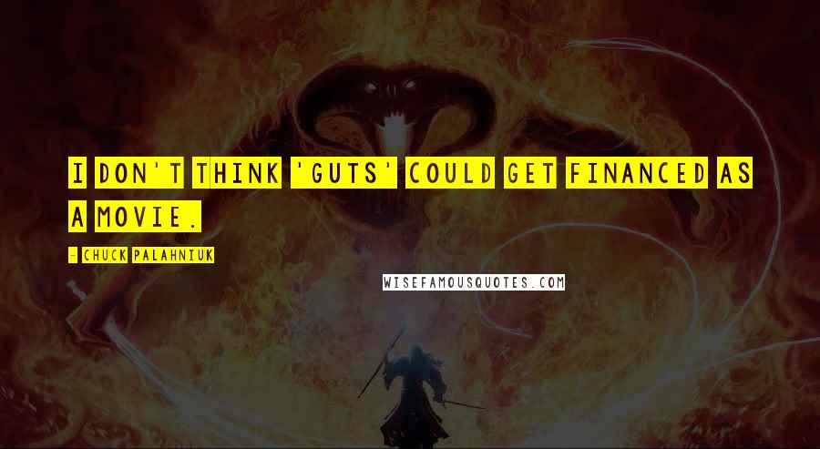 Chuck Palahniuk Quotes: I don't think 'Guts' could get financed as a movie.