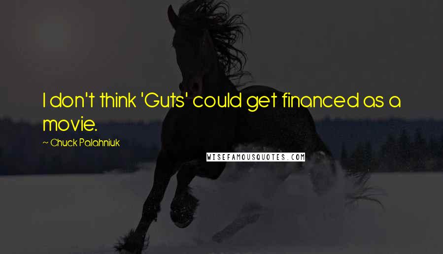 Chuck Palahniuk Quotes: I don't think 'Guts' could get financed as a movie.