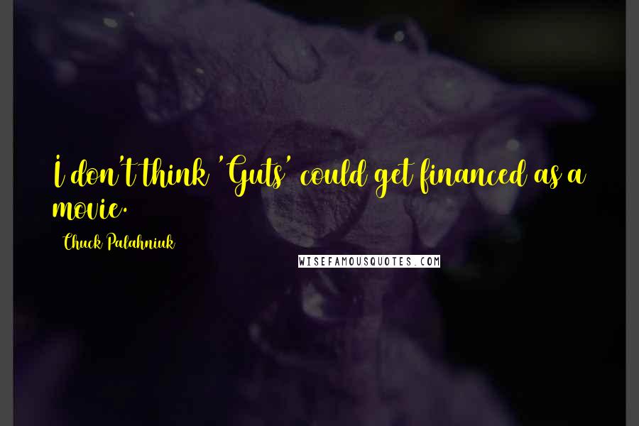 Chuck Palahniuk Quotes: I don't think 'Guts' could get financed as a movie.