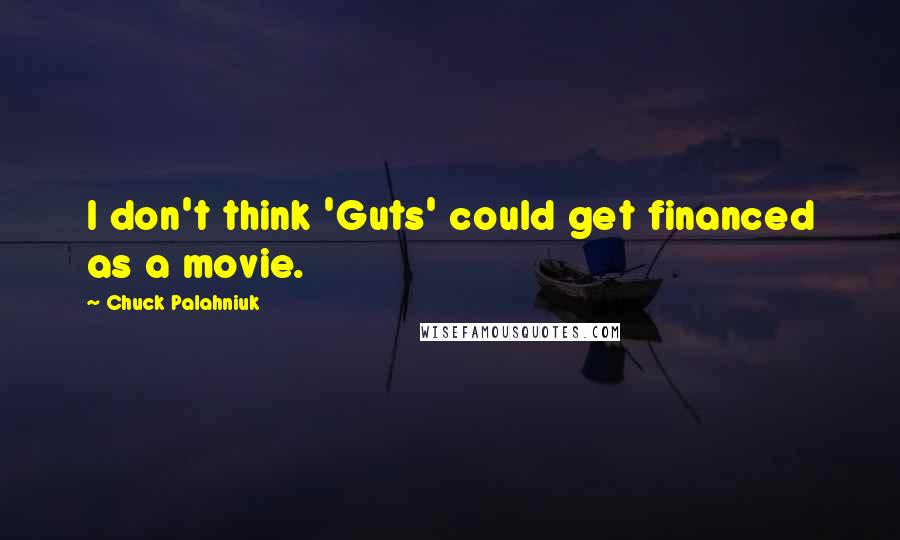 Chuck Palahniuk Quotes: I don't think 'Guts' could get financed as a movie.