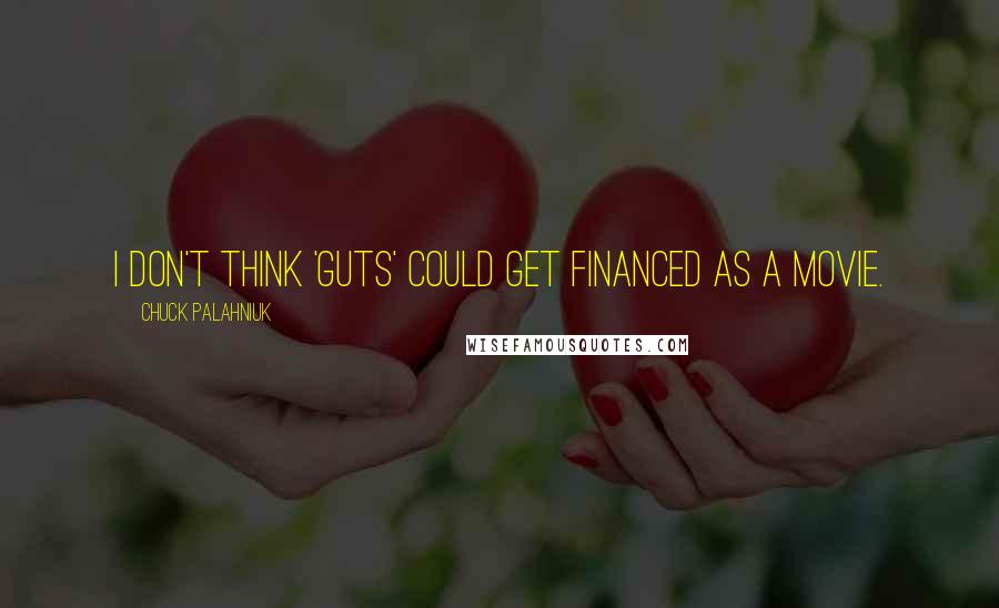 Chuck Palahniuk Quotes: I don't think 'Guts' could get financed as a movie.
