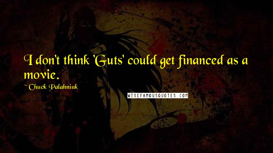 Chuck Palahniuk Quotes: I don't think 'Guts' could get financed as a movie.