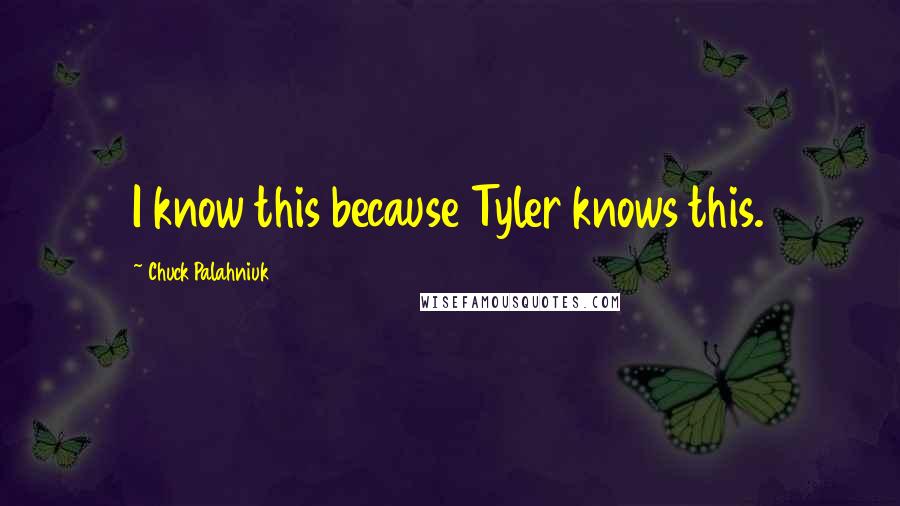 Chuck Palahniuk Quotes: I know this because Tyler knows this.