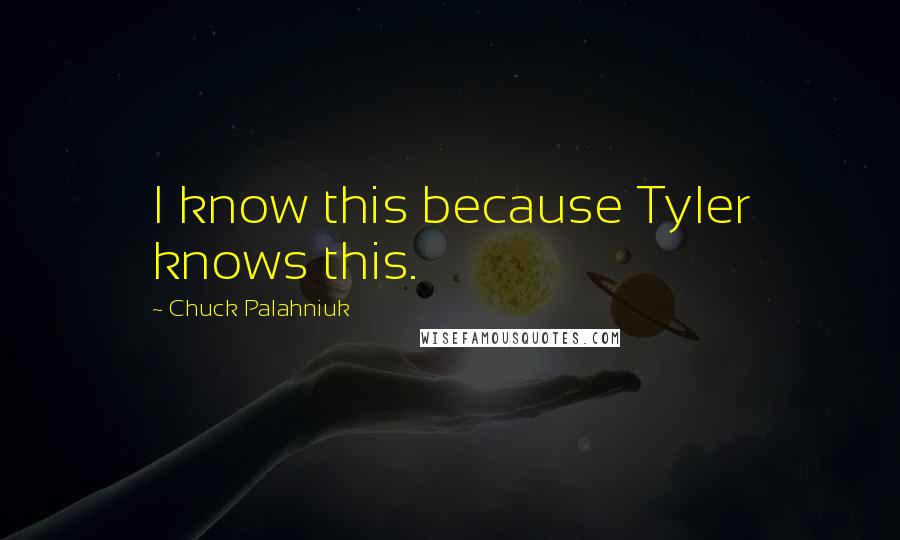 Chuck Palahniuk Quotes: I know this because Tyler knows this.