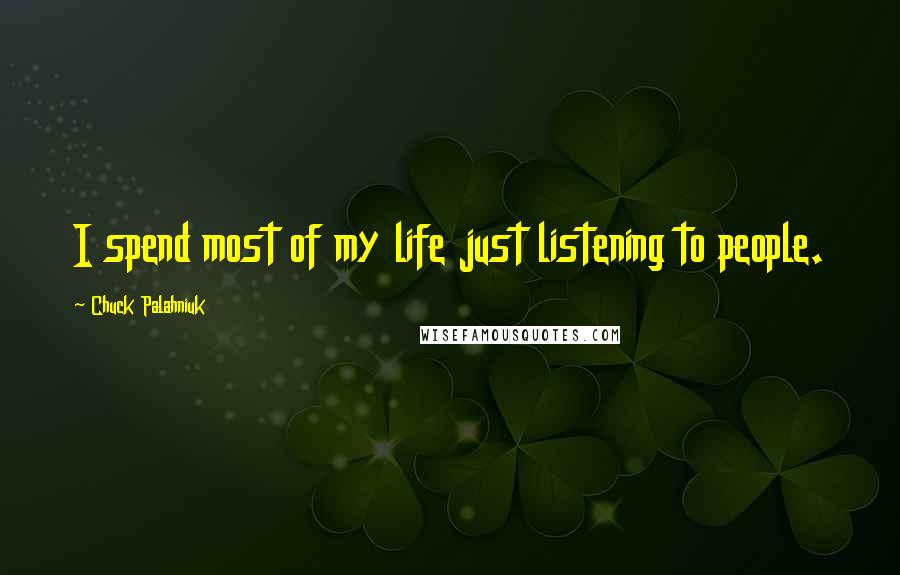 Chuck Palahniuk Quotes: I spend most of my life just listening to people.