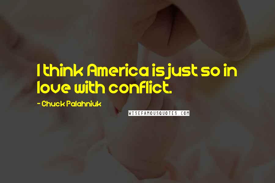 Chuck Palahniuk Quotes: I think America is just so in love with conflict.
