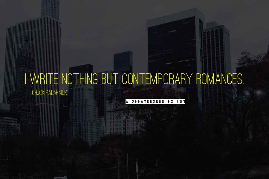 Chuck Palahniuk Quotes: I write nothing but contemporary romances.