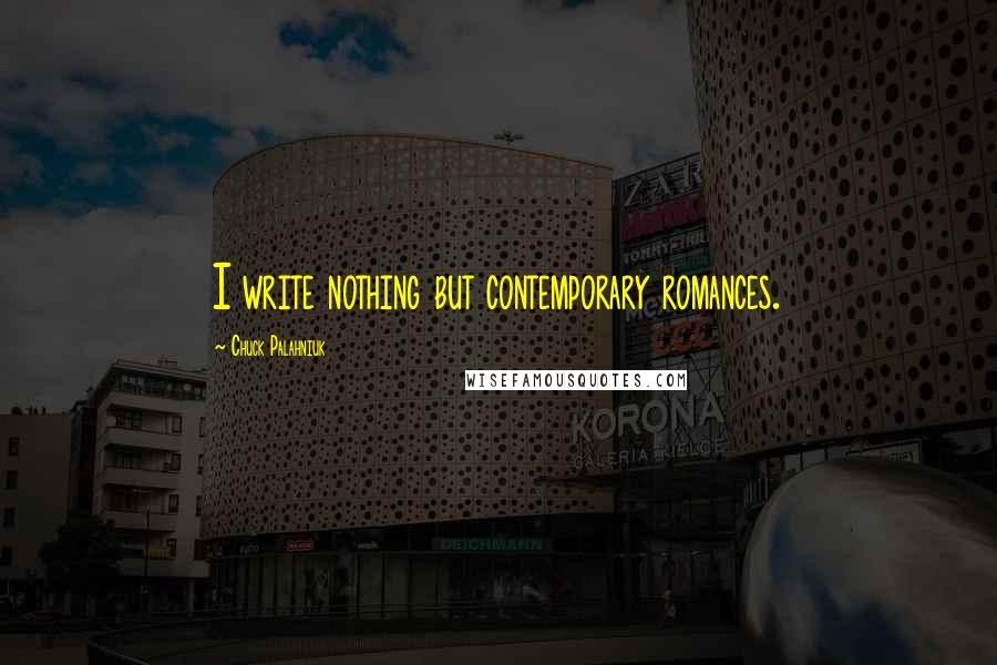 Chuck Palahniuk Quotes: I write nothing but contemporary romances.