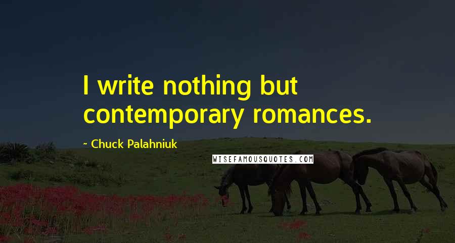 Chuck Palahniuk Quotes: I write nothing but contemporary romances.