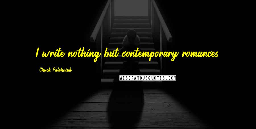 Chuck Palahniuk Quotes: I write nothing but contemporary romances.