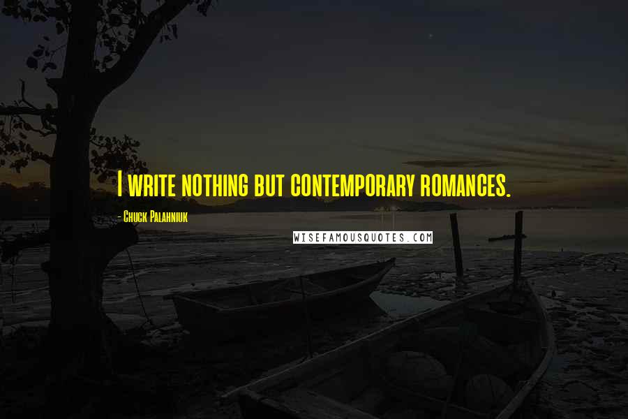 Chuck Palahniuk Quotes: I write nothing but contemporary romances.