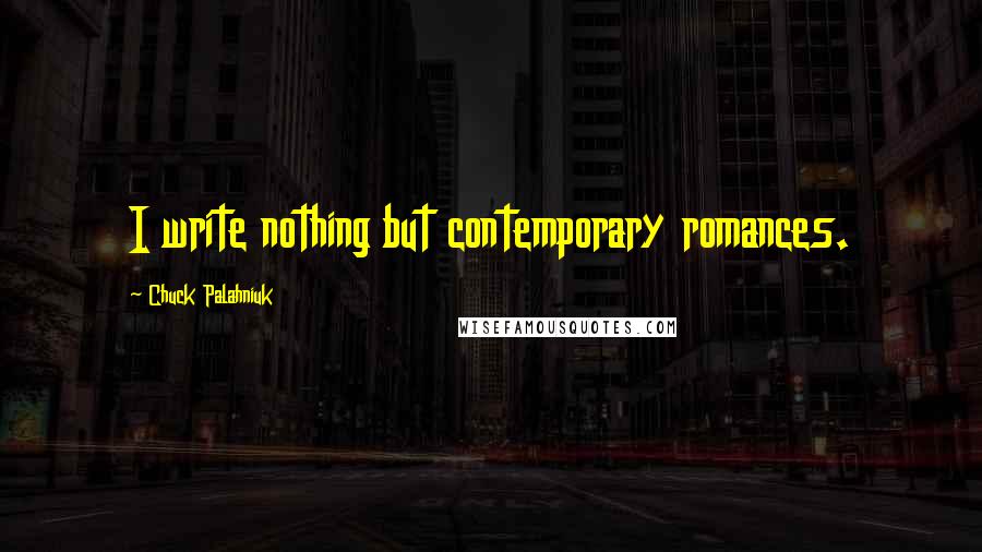 Chuck Palahniuk Quotes: I write nothing but contemporary romances.