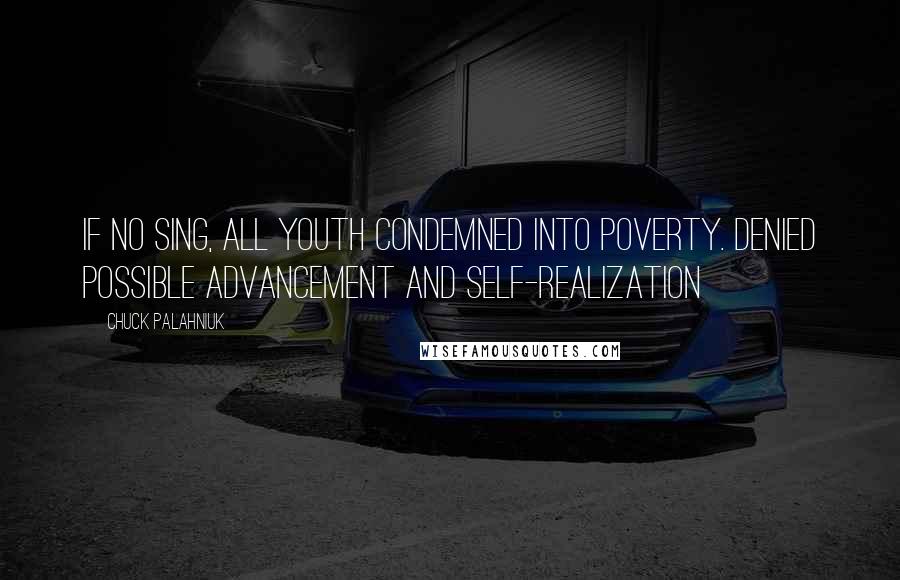 Chuck Palahniuk Quotes: If no sing, all youth condemned into poverty. Denied possible advancement and self-realization