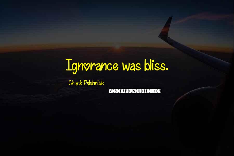 Chuck Palahniuk Quotes: Ignorance was bliss.