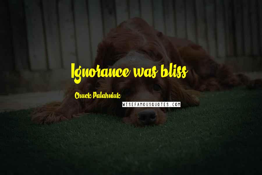 Chuck Palahniuk Quotes: Ignorance was bliss.