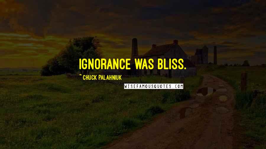Chuck Palahniuk Quotes: Ignorance was bliss.
