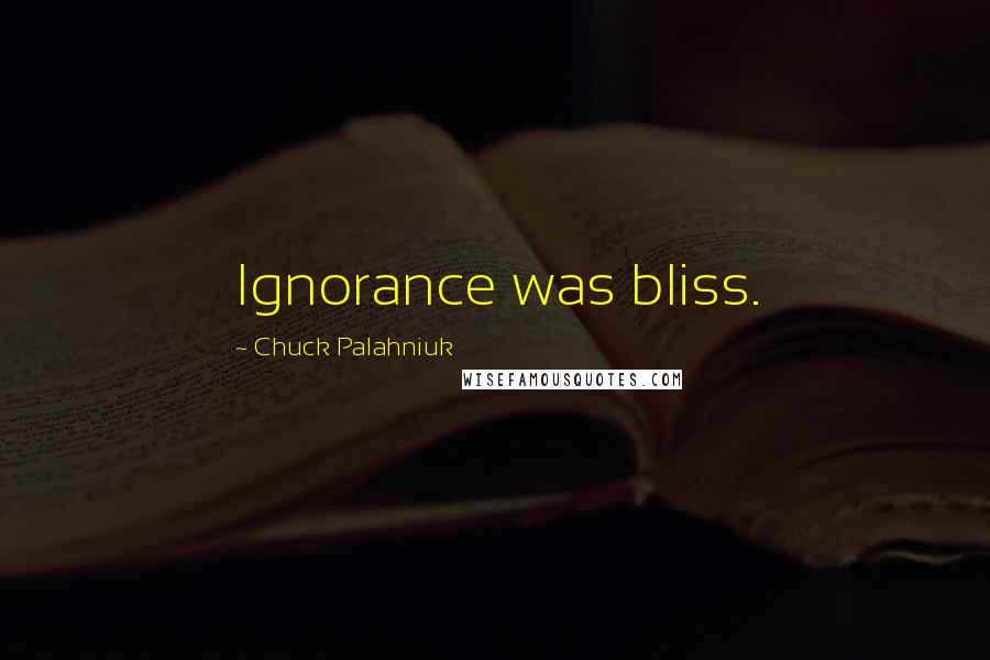 Chuck Palahniuk Quotes: Ignorance was bliss.