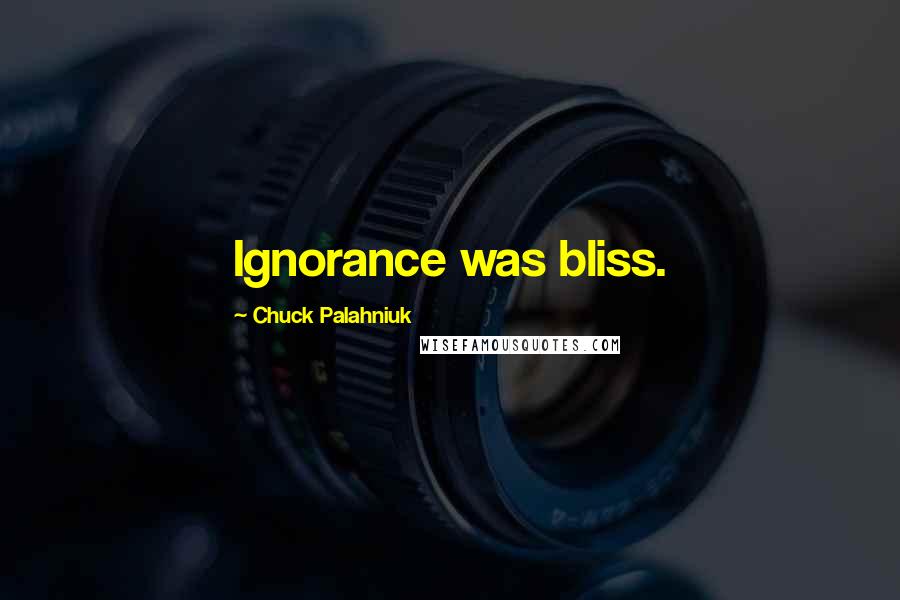 Chuck Palahniuk Quotes: Ignorance was bliss.