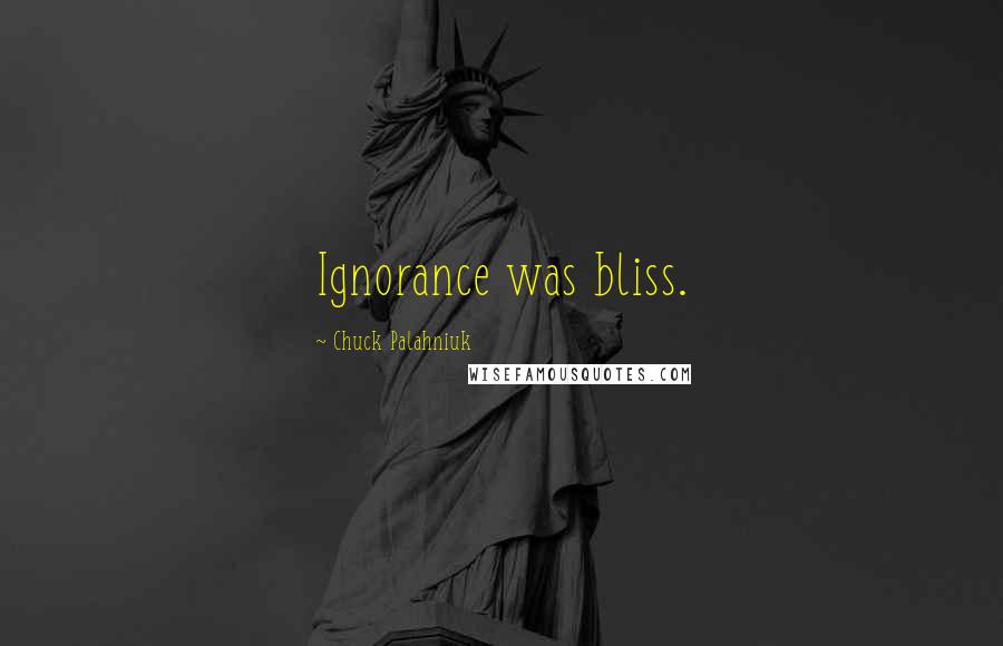Chuck Palahniuk Quotes: Ignorance was bliss.