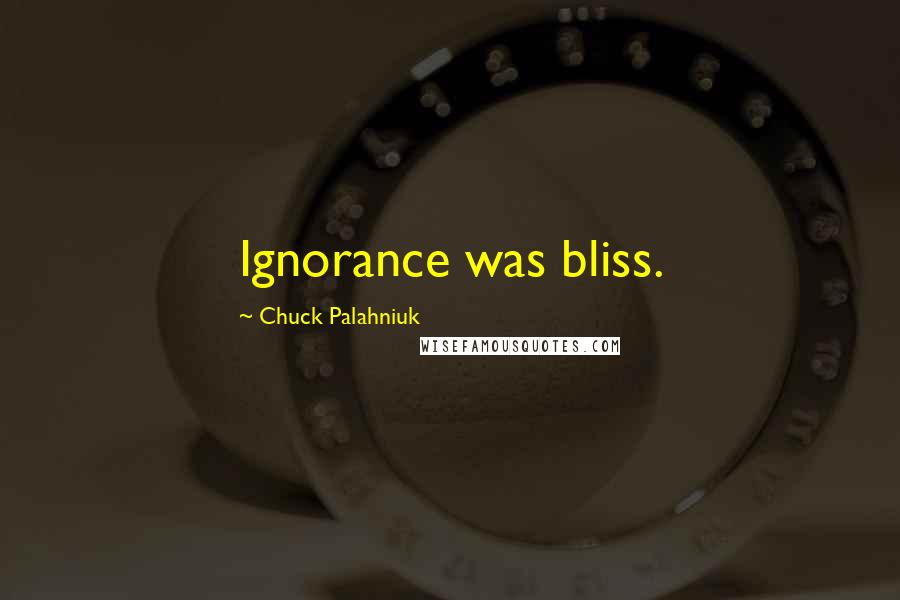 Chuck Palahniuk Quotes: Ignorance was bliss.