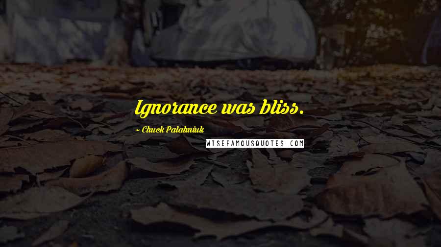 Chuck Palahniuk Quotes: Ignorance was bliss.