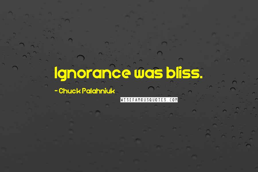 Chuck Palahniuk Quotes: Ignorance was bliss.