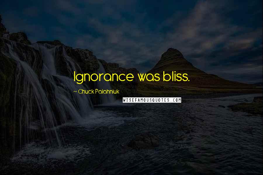 Chuck Palahniuk Quotes: Ignorance was bliss.