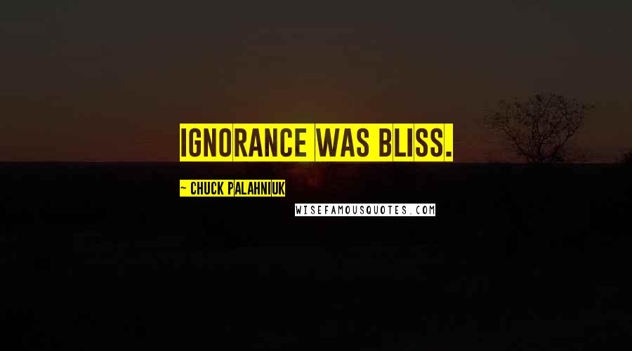 Chuck Palahniuk Quotes: Ignorance was bliss.