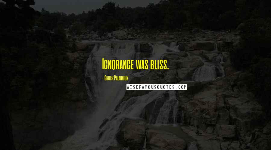 Chuck Palahniuk Quotes: Ignorance was bliss.