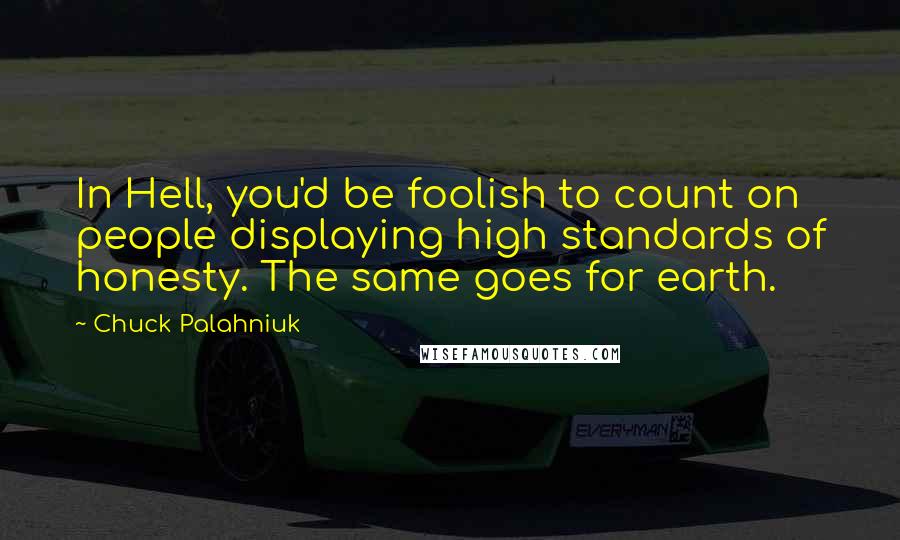 Chuck Palahniuk Quotes: In Hell, you'd be foolish to count on people displaying high standards of honesty. The same goes for earth.