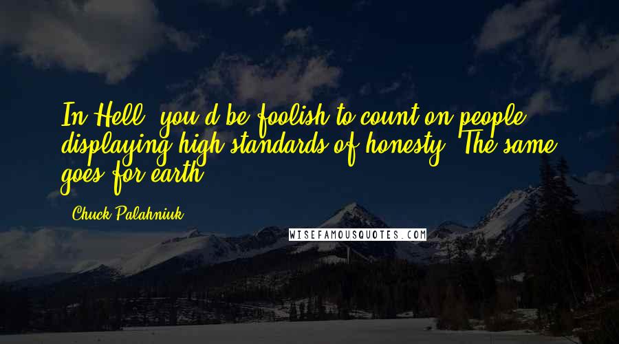 Chuck Palahniuk Quotes: In Hell, you'd be foolish to count on people displaying high standards of honesty. The same goes for earth.
