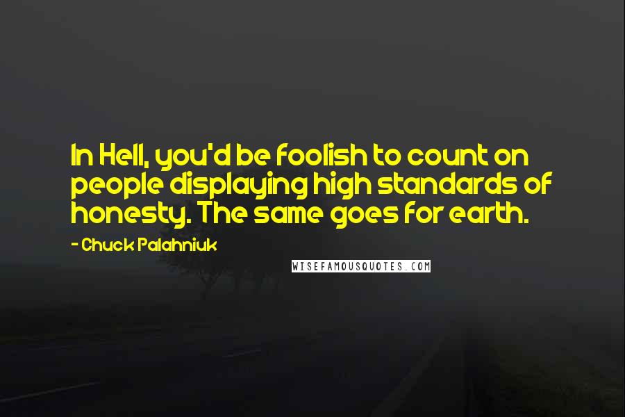 Chuck Palahniuk Quotes: In Hell, you'd be foolish to count on people displaying high standards of honesty. The same goes for earth.